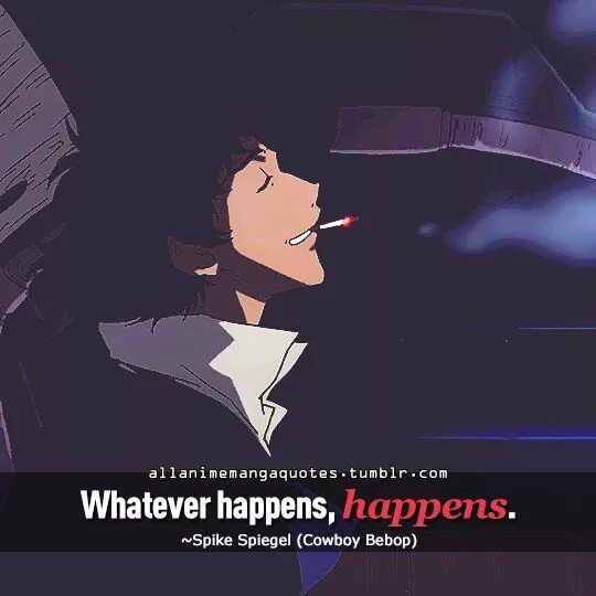 Слова happening happened. Спайк Шпигель whatever happens. Whatever happens happens Cowboy Bebop. Ковбой Бибоп whatever happens happens. Whatever happens happens.