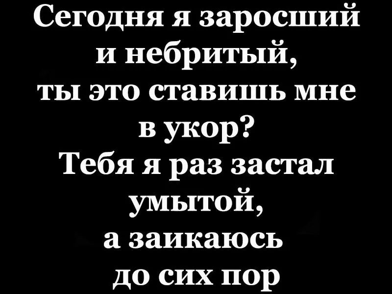 Сегодня я заросший и небритый. Небритый ты. Стих заикаюсь до сих пор. Стих небритый.....