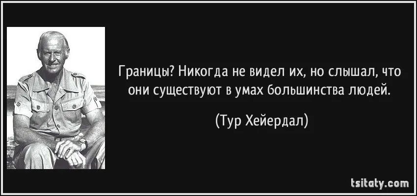 Не видел или ни видел. Тур Хейердал цитаты. Тур Хейердал про границы. Границы не видел ни одной. Никогда не видел границ но слышал что они существуют.