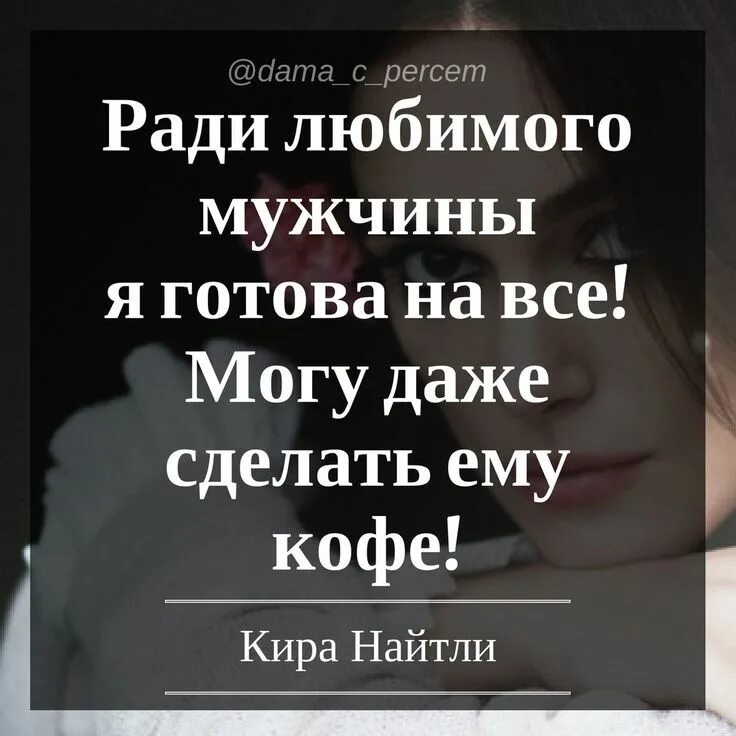 Мужчина ради женщины готов. Женщина ради мужчины готова на всё. Афоризмы на что готова женщина ради мужчины. Высказывание когда мужчина любит, он ради женщины готов на все. Фото ради любимого мужчины я готова на все могу даже сделать ему кофе.