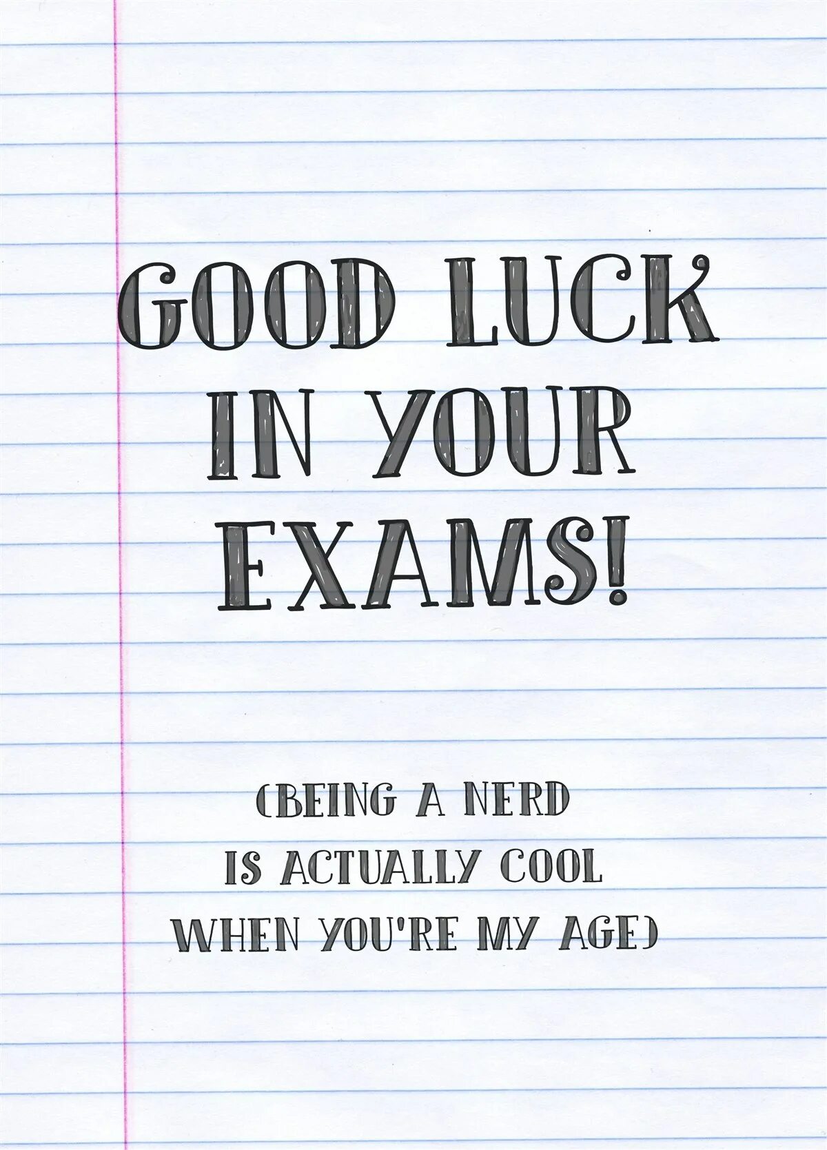 You well in your exam. Good luck with your Exam. Good luck in your Exams. Good luck for your Exam. Good luck at your Exam.