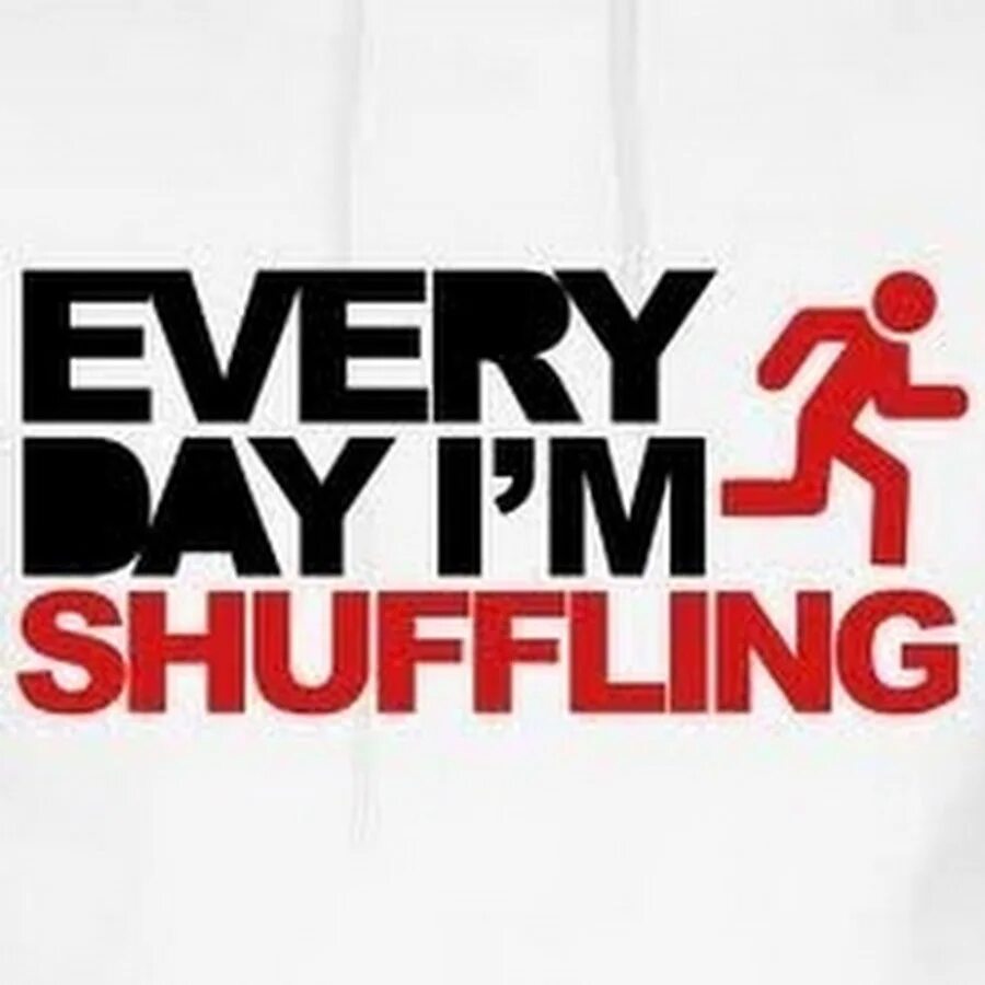 Im shuffle. LMFAO everyday im shuffling. Every Day i shuffling. Every Day i Shuffle. Everyday i'm shuffling.