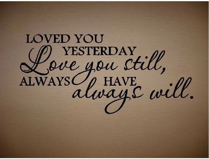 I have always loved you. I Love you yesterday i Love you still. I always Love you. I will always Love you плакат. I will always Love you.