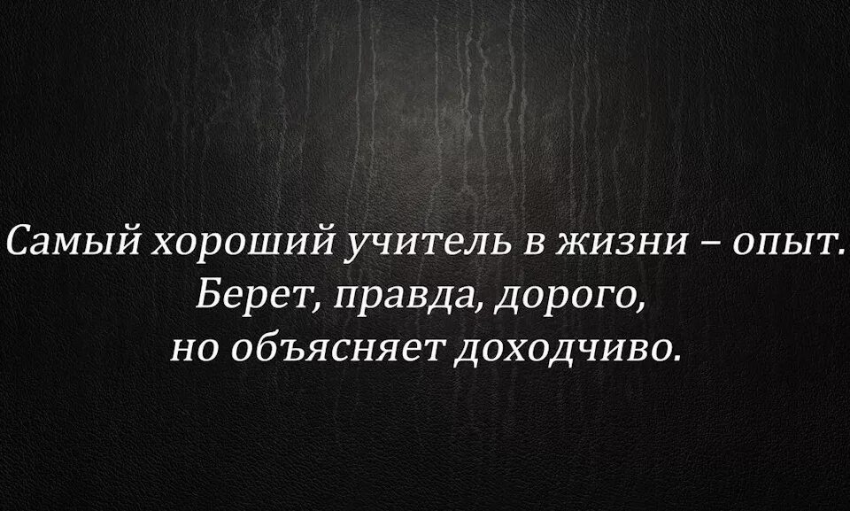 Жизнь самый лучший учитель. Самый лучший учитель это опыт. Самый хороший учитель в жизни. Самый хороший учитель это опыт берет дорого но объясняет.