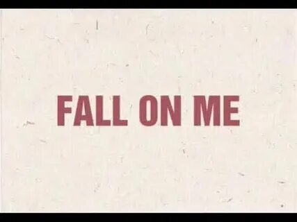 Fall on me
