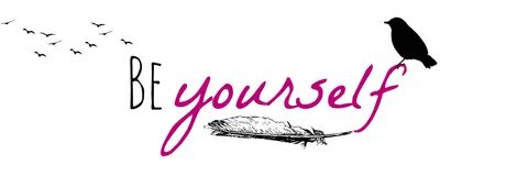 Be yourself you are beautiful