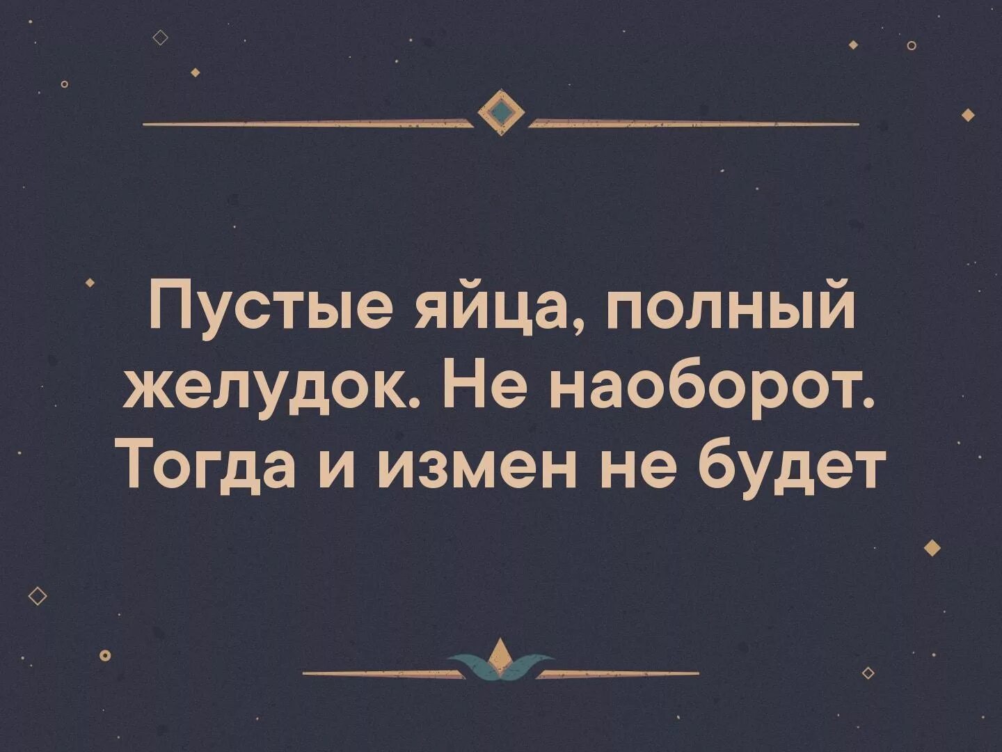 Полный желудок и пустые яйца. У мужика должен быть полный желудок и пустые яйца. С пустыми яйцами и полным желудком мужик должен. Пустые яйца у мужчин