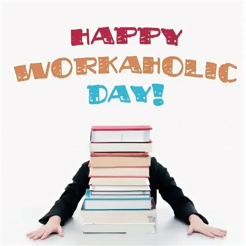 The day the work is done. Workaholics day. national weatherperson&#039;s day. work hard work happy.