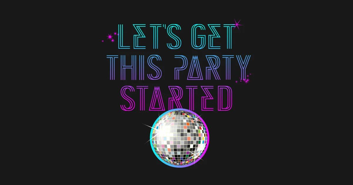 Let&#039;s party started. Let&#039;s get party started. старте пати. вечеринка start. let&#039;s get this started.