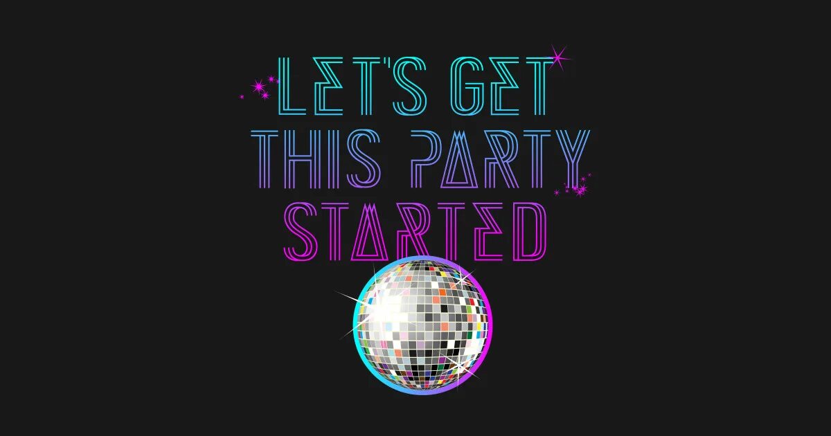 Let's get Party started. Старте пати. Вечеринка start. Let the Party started. Get this party