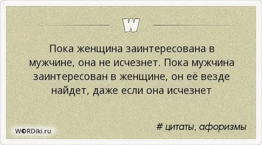 Пока цитаты. Пока женщина заинтересована в мужчине она. Если мужчина исчезает. Если женщина нужна мужчине то он найдет время. Пока муж