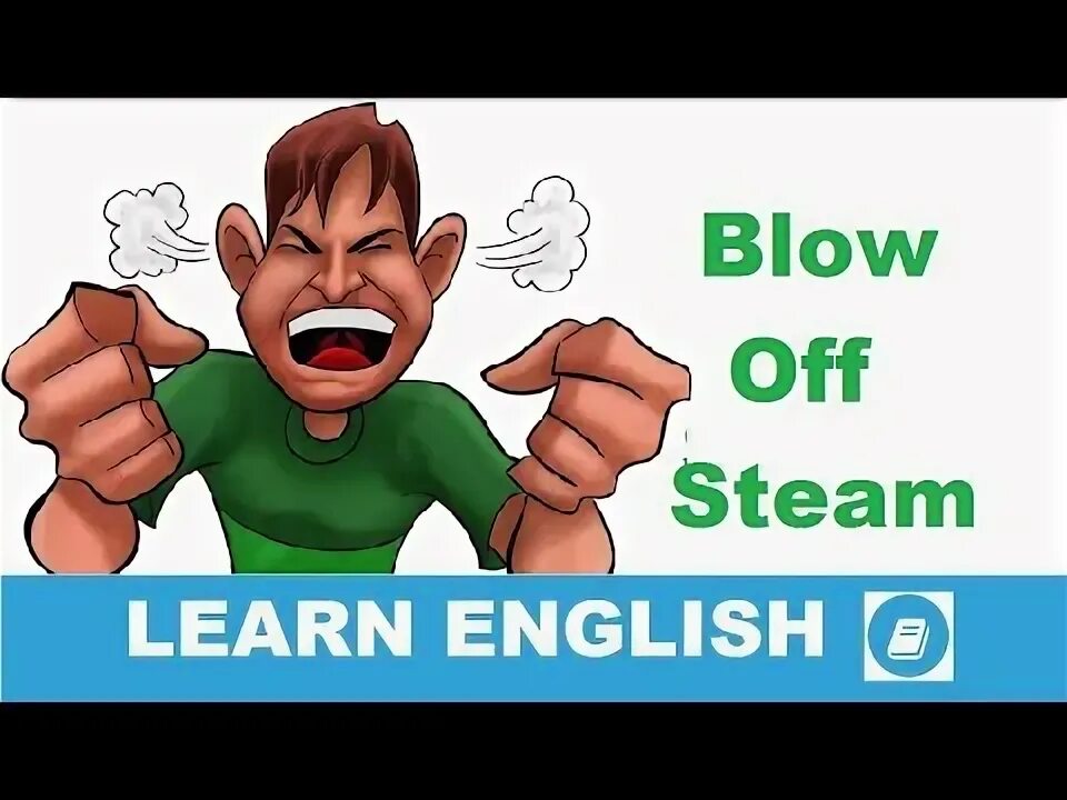 Some steam. Let off steam. letting off steam идиома. blow off steam. blow off steam idiom.
