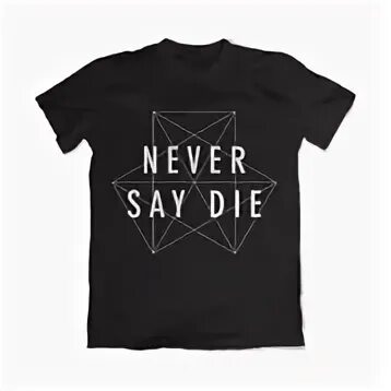 Sorry i die. Футболка never say never. never say die. never say die logo. never say die records.