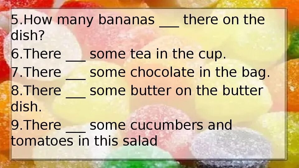 How many Bananas are there. Some Butter или any Butter. How many are there. There is some Butter или there are some Butter. There aren t a lot of