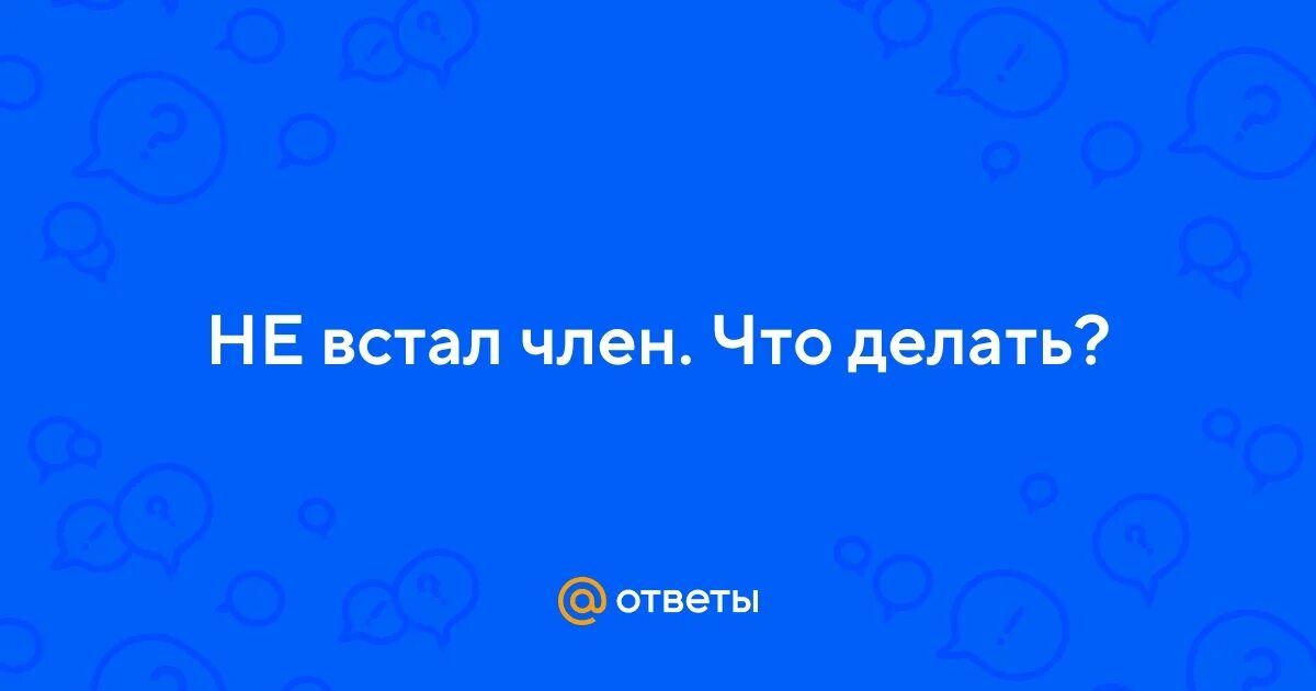Что делать если нет эрекции. Что делать если нет эрекции