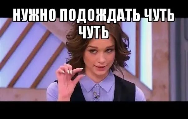 Тогда подождешь