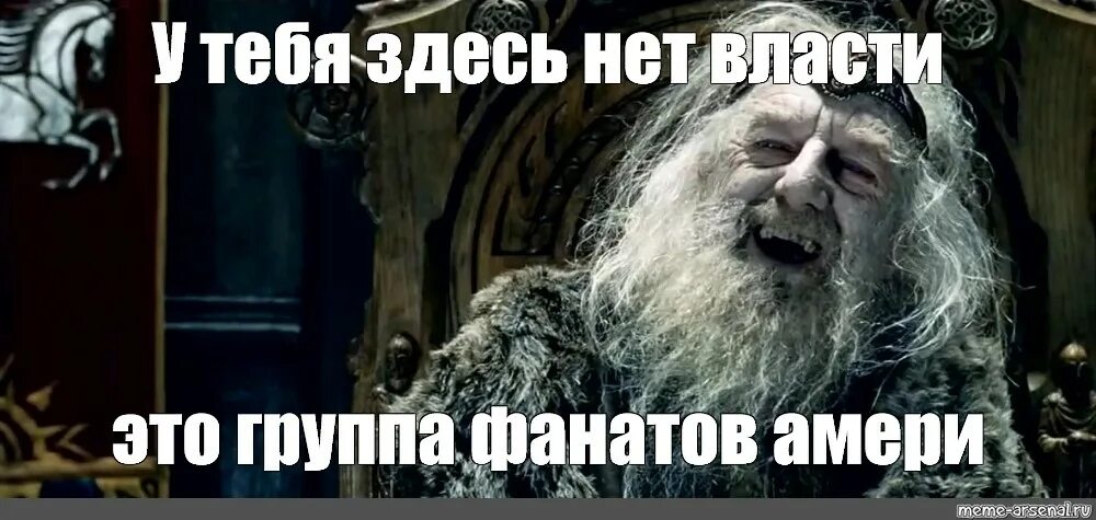 И в том нет власти. У тебя здесь нет власти мем. у тебя здесь больше нет власти. король теоден мем. у тетя зесь нео воасти.
