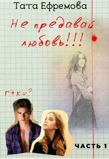 Любовь предателя читать. Тата ефремова. книга не предавай меня. подростковая проза любовные романы литнет. не предавай любовь.
