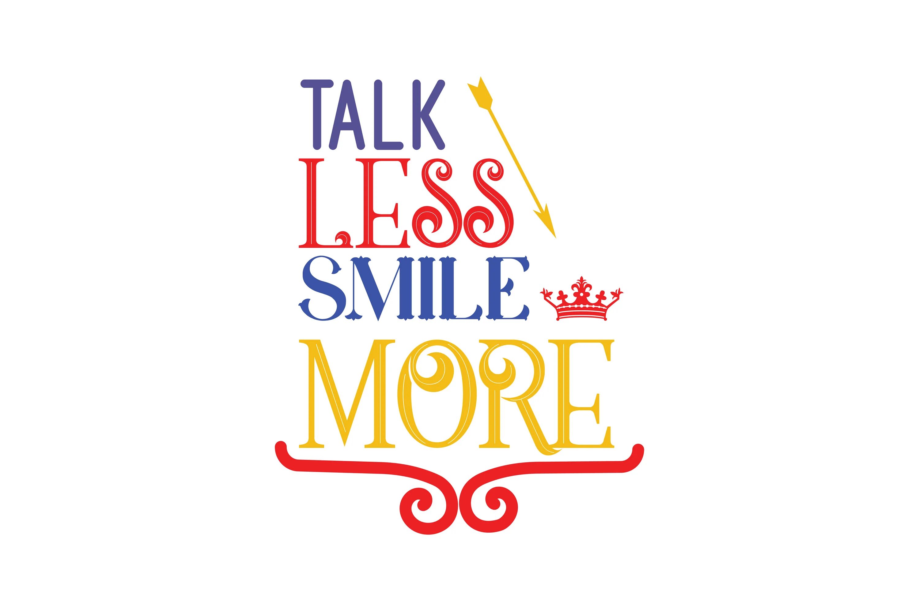 Smile more. Less talk. Many smiles. Smile more Art. Less talk more