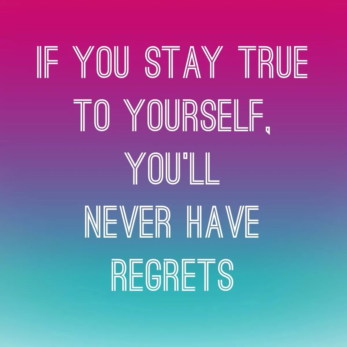 You are true. True yourself. be yourself quotes. stay yourself. stay true, stay you.
