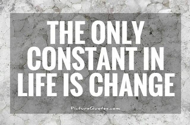 Change is the only constant in Life. Life changes. The only constant is suffering. The only constant in Life is change Heraclit. Only life this only life