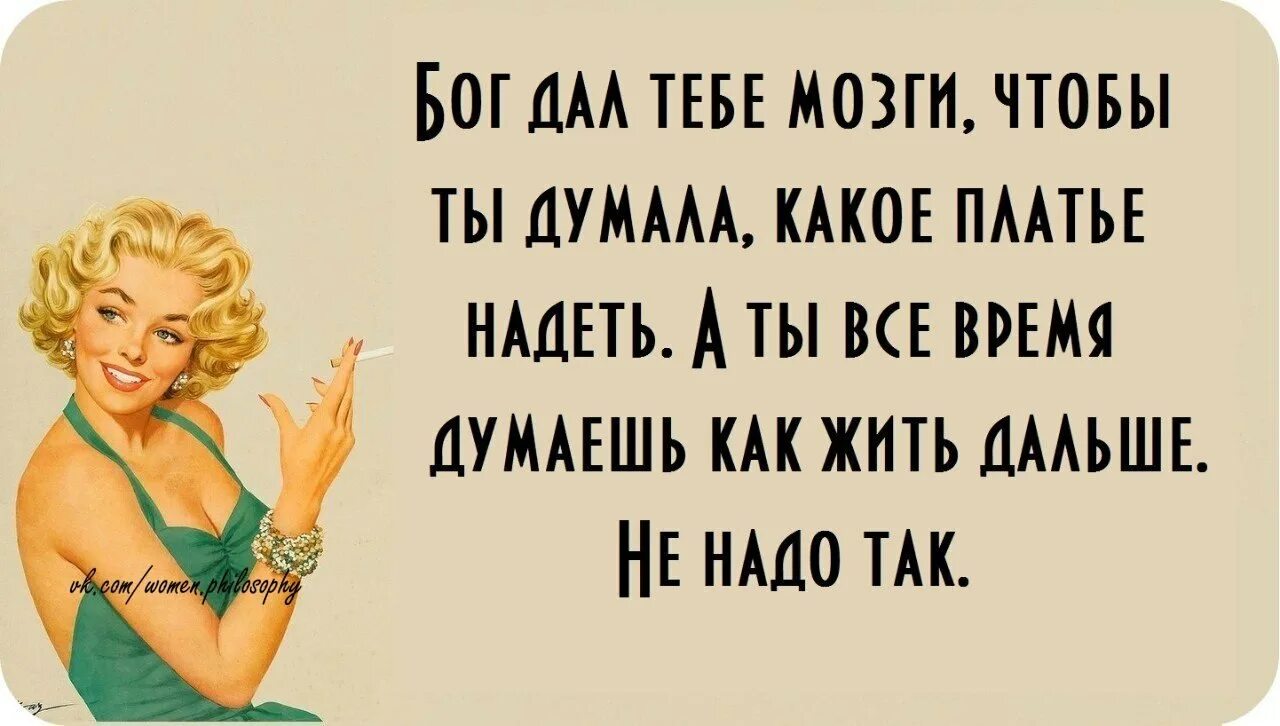 Найду другую даму ты уж мне поверь. Бог дал тебе мозги. Бог дал тебе мозги чтобы ты думала какое платье надеть. Бог дал тебе мозги чтобы ты. Бог дал тебе мозги чтобы ты думала.