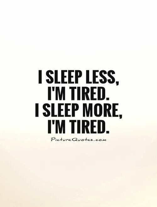 I tired. Tired quotes. Quotes about tiredness. Quote about tired. More tired.