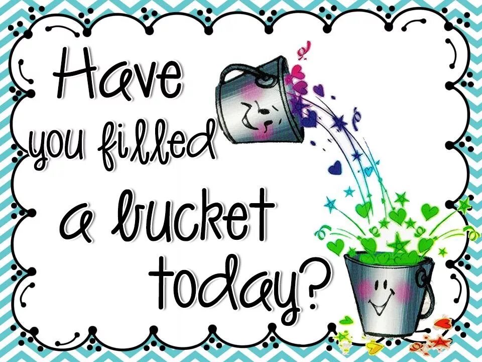 Your bucket. Bucket filler. tucket. be a bucket filler charts. have you feel your bucket today.