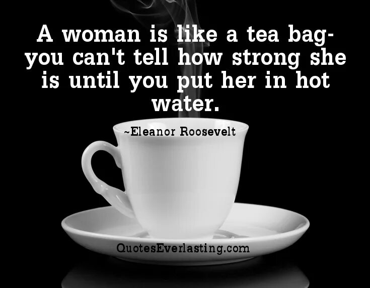Чай лайк. Wise quotes in English. Tea quotes. Eleanor Roosevelt woman Tea Bag. Wise quotes about Life.