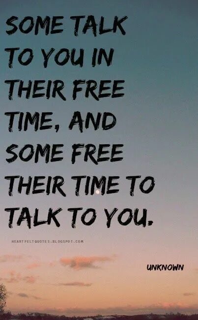 Talk some. Some talk to you in their free time. Some talk to you in their free time and some free their time to talk. Free their time quotes. Some talks.