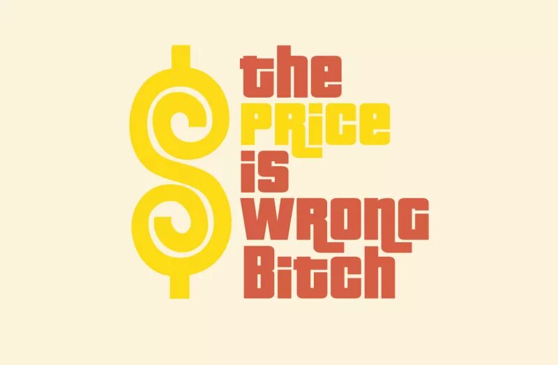 The Price is wrong. The Price is Incorrect. The Price is right. Be right be wrong.