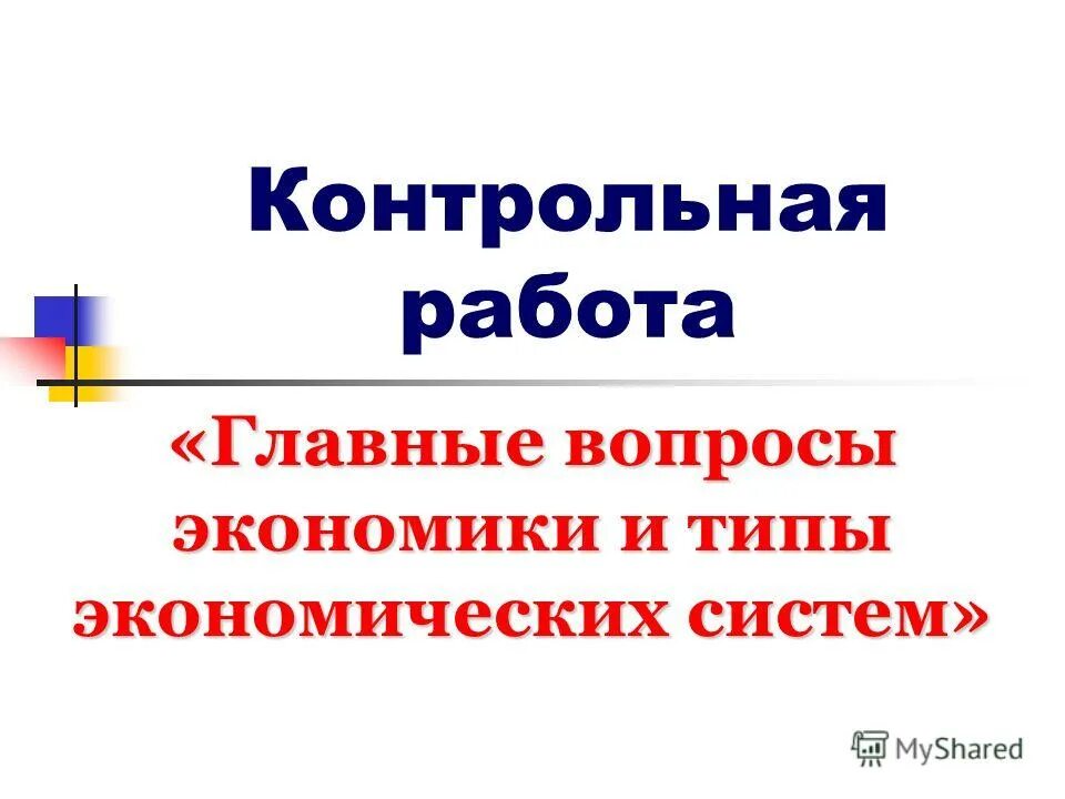 Контрольная экономика организаций. Главные вопросы экономики. Проверочная работа типы экономических систем 10 класс. Контрольная по экономике. Экономика кр презентация.