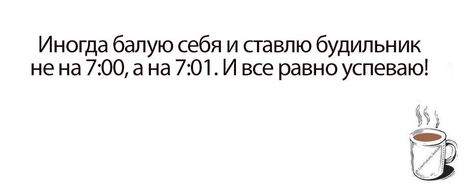 Поставь будильник на 7 25. Иногда балую себя. Иногда балую себя и ставлю будильник. Иногда балую себя и ставлю будильник не на 6 00 а на 6. Иногда балуюсь себя ставлю будильник.