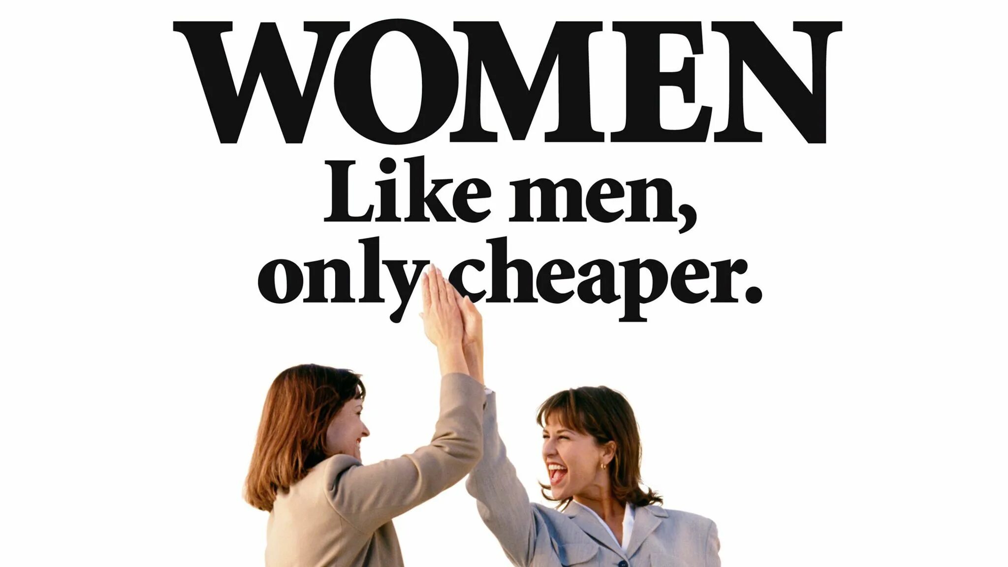 Man are like. Women are like men only cheaper. only man. for men only. less than men.
