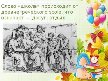 Слово школа произошло от греческого слова схоле