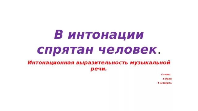 В каждой интонации спрятан человек 4 класс. Интонация 4 класс. Интонационная выразительность музыкальной речи это в Музыке. В интонации спрятан человек