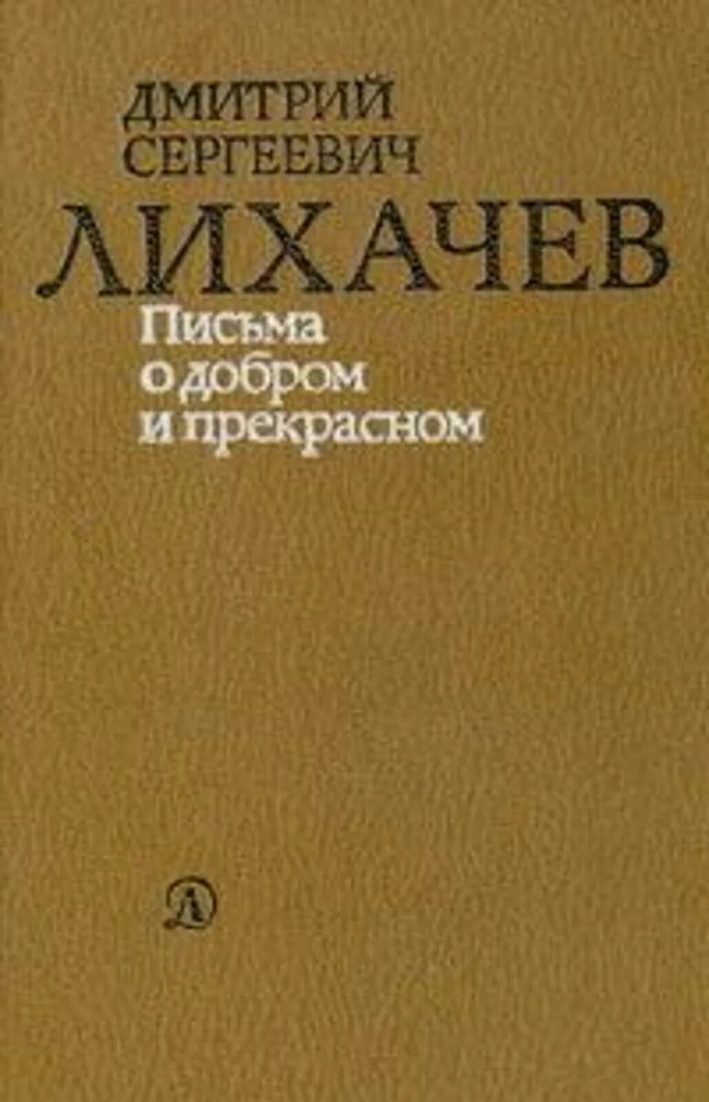 Д лихачев читать. Лихачев д. "письма о добром". Книга Лихачева письма о добром и прекрасном. «Писем о добром и прекрасном» д.с. Лихачёва..