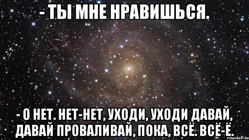 Дай прийти дай быть дай уйти. Ты мне очень нравишься и фиг кто догадается кому это посвящается.