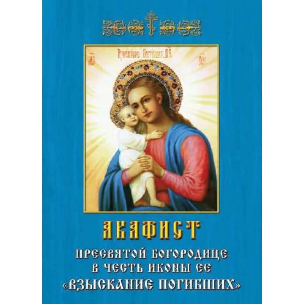 Акафист всем погибшим читать. Акафист Божией матери взыскание погибших. Акафист Пресвятой Богородицы взыскание погибших. Акафист иконе взыскание погибших. Акафисты иконе Богородицы взыскание погибших.