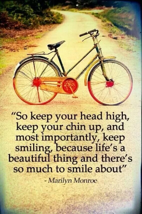 Keep me hi. Life is a beautiful Ride. Keep smiling because Life is a beautiful thing. Keep your Chin up. Smile Life is beautiful.