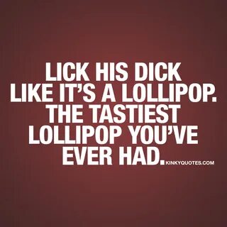 Lick his dick like it's a lollipop. 