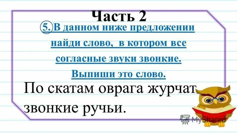 Ниже можно не давать. Найди слово в котором все согласные звуки звонкие. В данном ниже предложении Найди слово. В данном ниже предложении Найди слово в котором все звуки звонкие. По скатам оврага Журчат звонкие ручьи звонкие согласные звуки.