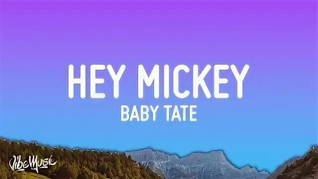 Baby tate hey. Hey Mickey Lyrics. Baby Tate - Hey, Mickey! (Lyrics).