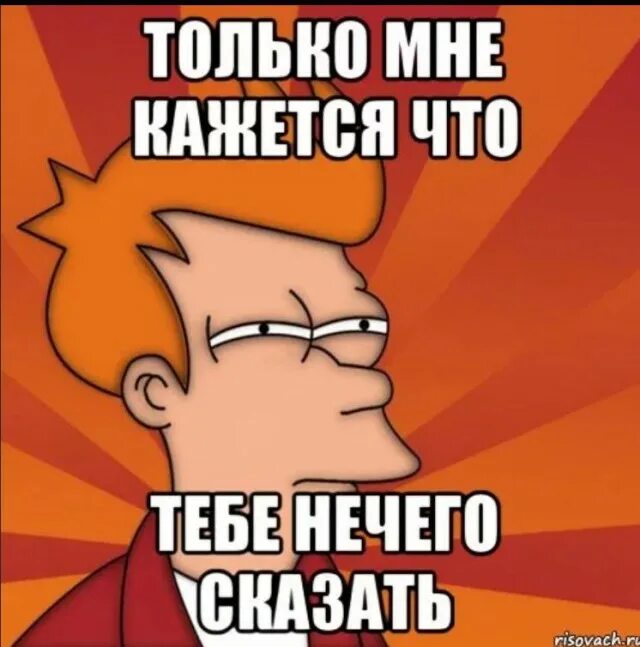 Нечего сказать. Мне больше нечего тебе сказать. Нечего Мем. Когда нечего сказать картинки. Почему не учишь ничего