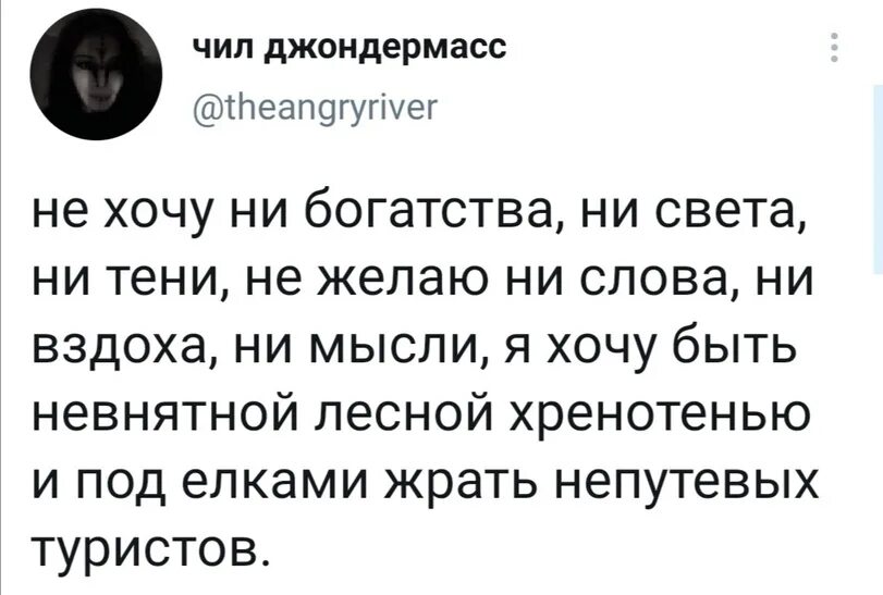 Ни вздоха. Под елками жрать Непутевых туристов. Я хочу быть невнятной Лесной хренотенью. Не хочу ни богатства ни света ни тени. И поделками жрать Непутевых туристов.