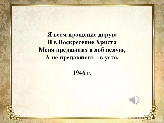 Я всем прощение дарую. Я всем прощение дарую Ахматова. Меня предавших в лоб целую а не предавшего в уста. Я всем прощение дарую и в Воскресение. Ахматова я всем прощение дарую и в Воскресение.