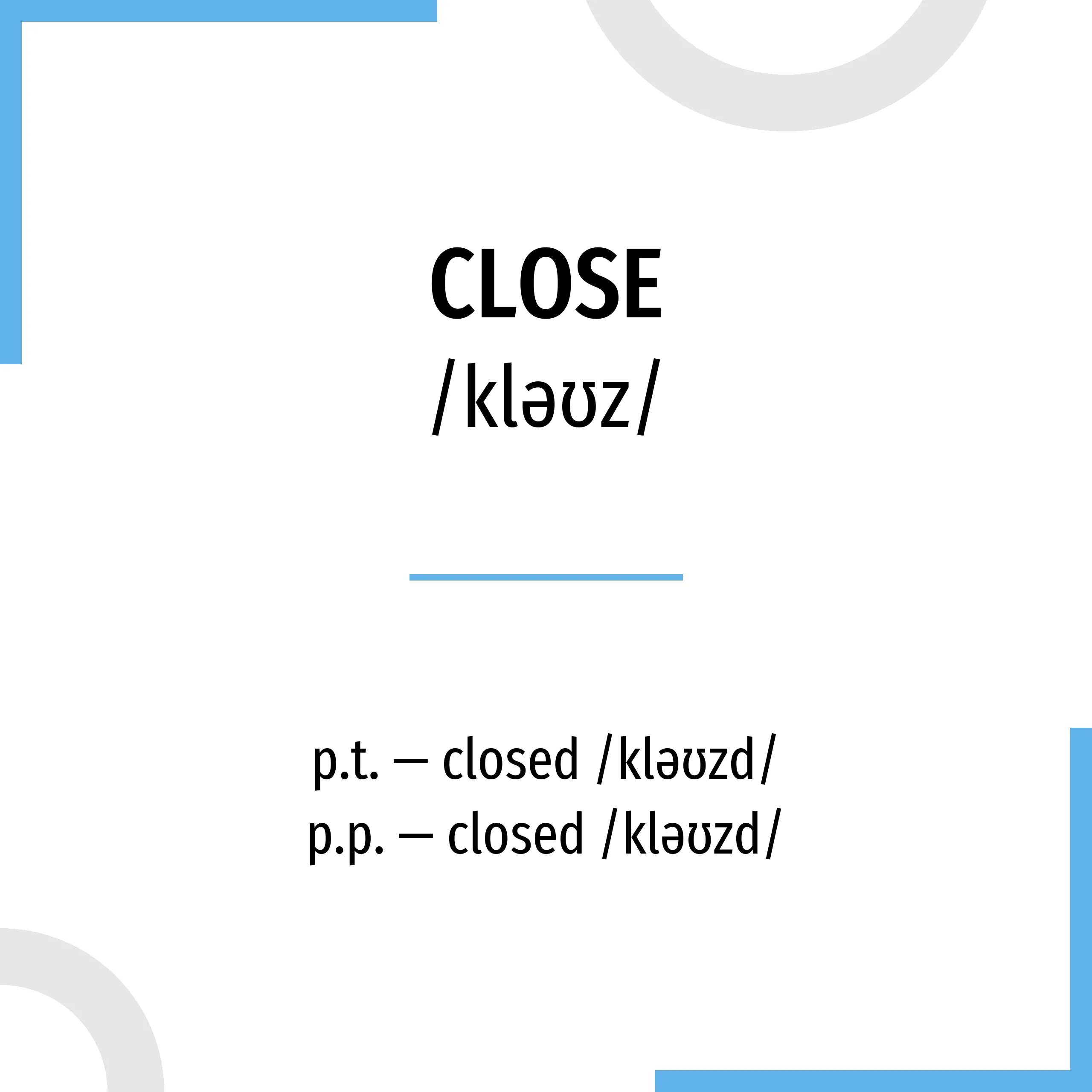 Закрывать 3 формы. Close глагол. третья форма глагола close. close 3 формы глагола. 2 форма глагола close.