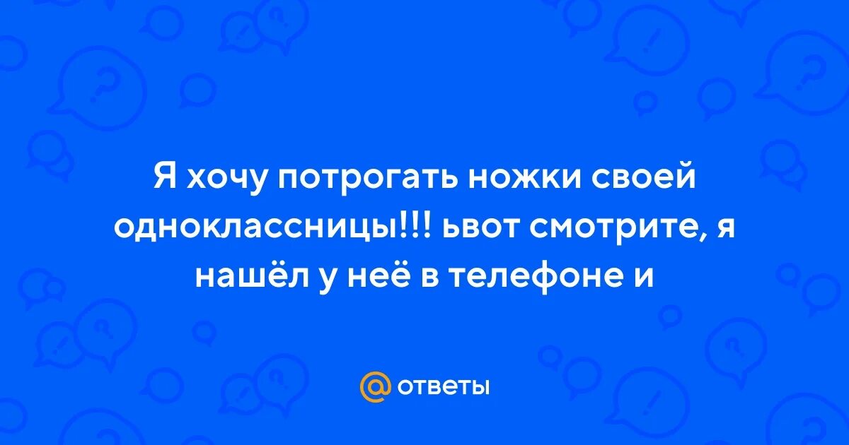 Хочешь потрогать видео. Хочу потрогать одноклассницу.