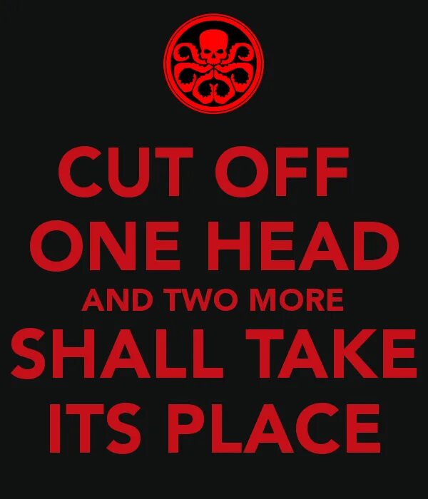 Keep ones head. Cut off one head and two more will take its place. Head one. Как с английского переводится Cut off one head,and two more will take its place.