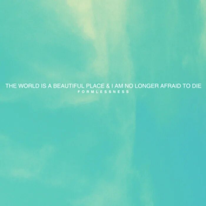 The World is a beautiful place & i am no longer. The World is a beautiful place i am no longer afraid to die harmlessness. The World is a beautiful place & i am no longer afraid to die обложки. Formlessness (2016) the World is a beautiful place & i am no longer afraid to die.